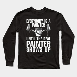 Funny Painter Everybody is a painter Until the real painter shows up Long Sleeve T-Shirt